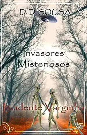 Invasores Misteriosos: Incidente Varginha: Extraterrestres, UFO, Alienígenas e Abduções: Tudo o que “aconteceu” no maior evento da Ufologia Brasileira – D. D. Sousa