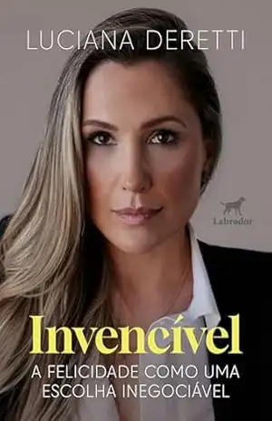 Invencível: A felicidade como uma escolha inegociável – Luciana Deretti