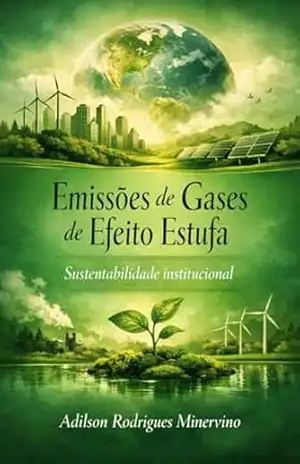 Inventário de Emissões de Gases–Estufa: Como fortalecer a imagem institucional com sustentabilidade e responsabilidade socioambiental. - Dr. Adilson  Rodrigues Minervino