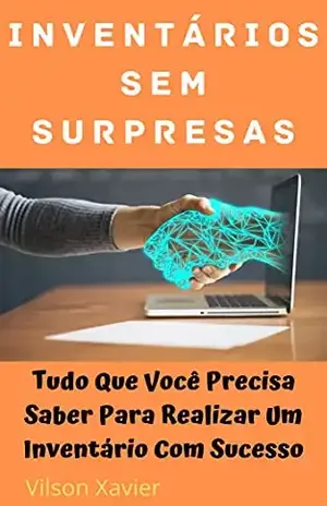 Inventários Sem Surpresas: Tudo Que Você Precisa Saber Para Realizar Um Inventário Com Sucesso - Vilson Xavier