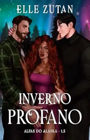 Inverno Profano: Um trisal sobrenatural (Alfas do Alaska Livro 2) – Elle Zutan