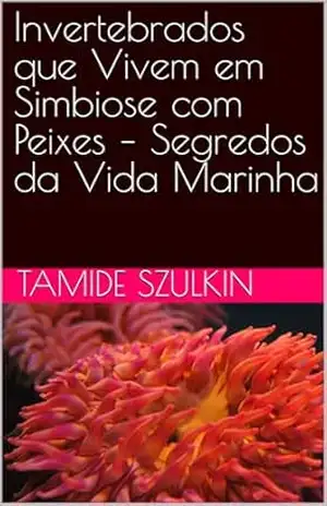 Invertebrados que Vivem em Simbiose com Peixes – Segredos da Vida Marinha – Tamide Szulkin