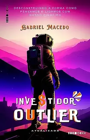 Investidor Outlier: Descontruindo a Forma Como Pensamos e Lidamos Com Nosso Dinheiro - Gabriel  Macedo
