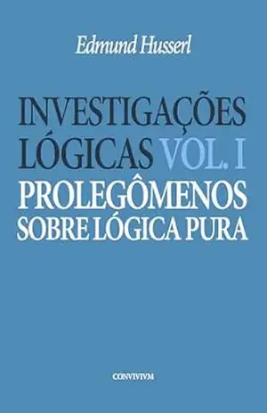 Investigações Lógicas: Vol I. Prolegômenos Sobre Lógica Pura - Edmund Husserl