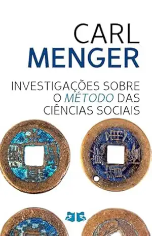 Investigações sobre o Método das Ciências Sociais: e Especialmente da Economia Política - Carl Menger