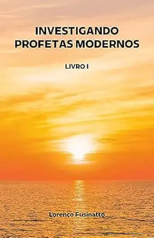 INVESTIGANDO PROFETAS MODERNOS: LIVRO I – Lorenço  Fusinatto