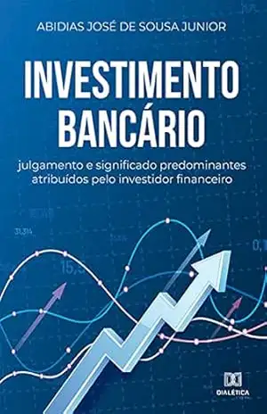 Investimento Bancário: julgamento e significado predominantes atribuídos pelo investidor financeiro - Abidias José de Sousa Junior