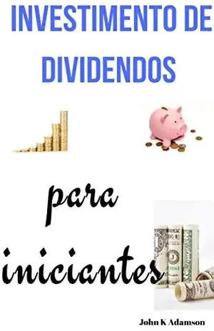 Investimento de dividendos para iniciantes - John k. Adamson