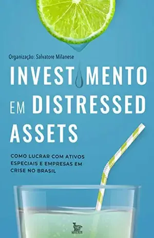 Investimento em distressed assets: Como lucrar com ativos especiais e empresas em crise no Brasil - Salvatore Milanese