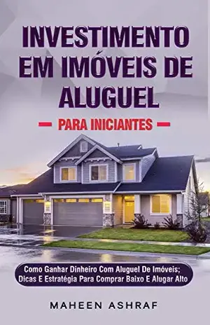 Investimento Em Imóveis De Aluguel Para Iniciantes: Como Ganhar Dinheiro Com A Locação De Imóveis; Dicas E Estratégia Para Comprar Baixo E Alugar Alto (Wealth with Real Estate Investing Livro 5) - Maheen Ashraf