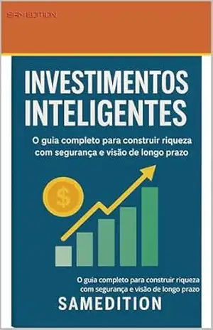 INVESTIMENTOS INTELIGENTES: O guia completo para construir riqueza com segurança e visão de longo prazo – SAM EDITION