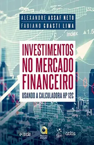 Investimentos no Mercado Financeiro: Usando a Calculadora HP 12C – Alexandre Assaf Neto