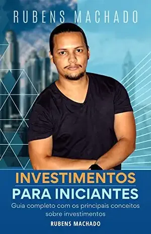 Investimentos para Iniciantes: Guia completo com os principais conceitos sobre investimentos - Rubens Machado