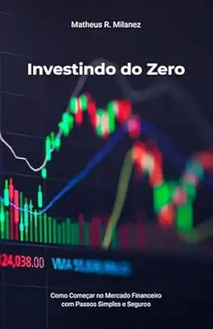 Investindo do Zero: Como Começar no Mercado Financeiro com Passos Simples e Seguros – Matheus Milanez