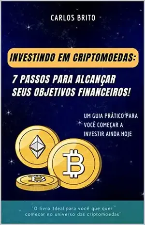 Investindo em Criptomoedas:: 7 Passos para alcançar seus objetivos financeiros – Carlos Brito