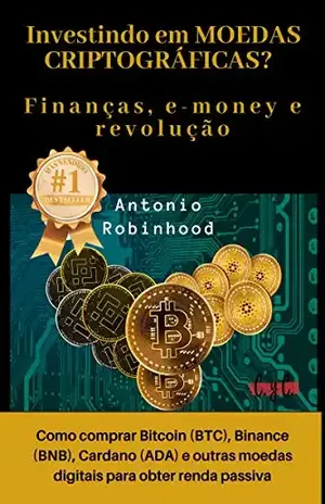 Investindo em moedas criptográficas? Finanças, e–money e revolução: como comprar Bitcoin (BTC), Binance (BNB), Cardano (ADA) e outras moedas digitais para obter renda passiva - Antonio Robinhood