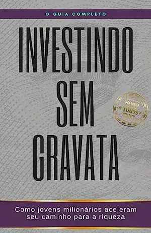 Investindo sem gravata: Como jovens milionários aceleram seu caminho para a riqueza - Matheus Martins Soares