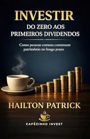Investir: Do zero aos primeiros dividendos (Cafezinho Invest Livro 1) – Hailton  Patrick