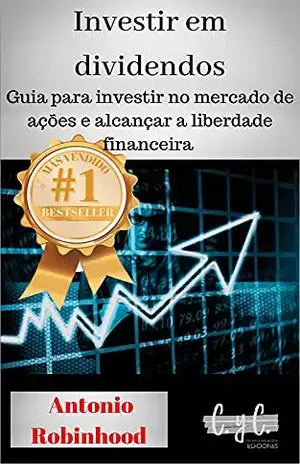 Investir em dividendos: guia para investir no mercado de ações e alcançar a liberdade financeira - Antonio  Robinhood