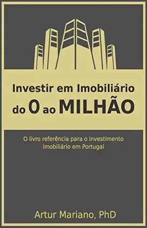 Investir em imobiliário: do 0 ao Milhão: Tudo o que os investidores em imobiliário necessitam saber para serem investidores de sucesso - Artur Mariano
