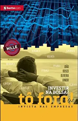 Investir na Bolsa? Tô fora! Invista nas empresas – Joao Bosco Oliveira Junior (Mille)