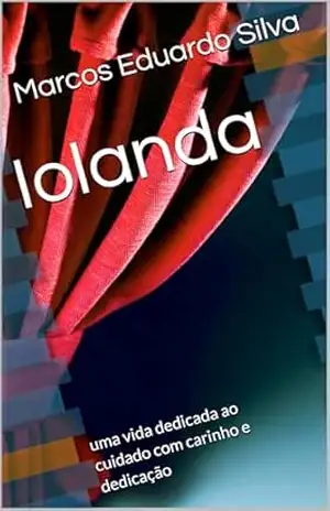Iolanda: uma vida dedicada ao cuidado com carinho e dedicação - Marcos Eduardo  Silva