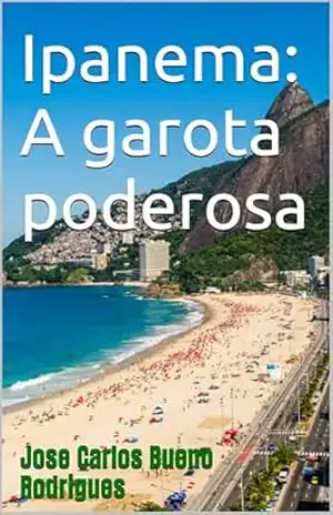 Ipanema: A garota poderosa - Jose Carlos Bueno Rodrigues