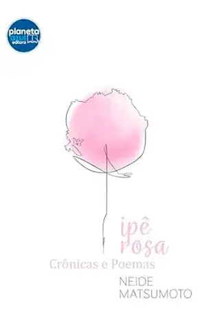 Ipê–rosa: crônica e Poemas – Neide Matsumoto