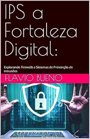 IPS a Fortaleza Digital:: Explorando Firewalls e Sistemas de Prevenção de Intrusões (Guardiões Digitais: Desvendando a Segurança de TI) – FLAVIO BUENO