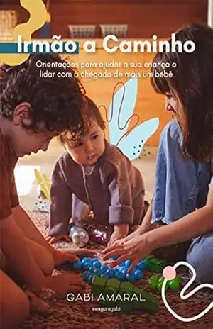 Irmão a caminho: Orientações para ajudar a sua criança a lidar com a chegada de mais um bebê - Gabi Amaral