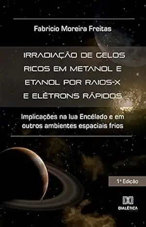 Irradiação de gelos ricos em metanol e etanol por raios–X e elétrons rápidos: implicações na lua Encélado e em outros ambientes espaciais frios – Fabricio Moreira Freitas