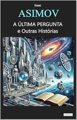 Isaac Asimov– A última Pergunta e Outras Histórias (Col. Melhores Contos) – Isaac Asimov