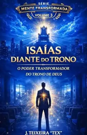ISAIAS DANTE DO TRONO: O PODER TRANSFORMADOR DO TRONO DE DEUS! (MENTE TRANSFORMADA Livro 3) - J. Teixeira.  'tex'