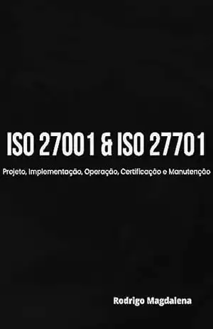 ISO 27001 & ISO 27701– Projeto, Implementação, Operação, Certificação e Manutenção – Rodrigo Magdalena