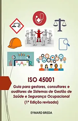 ISO 45001 – Guia para gestores, consultores e auditores de sistemas de gestão de saúde e segurança ocupacional - Eymard Breda