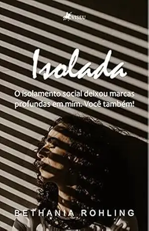 Isolada: O isolamento social deixou marcas profundas em mim. Você também! – Bethania Rohling