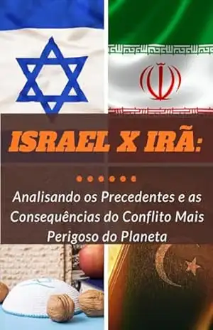 Israel x Irã: Analisando os Precedentes e as Consequências do Conflito Mais Perigoso do Planeta (Conflitos Livro 2) - Lucas M. S. Barbosa