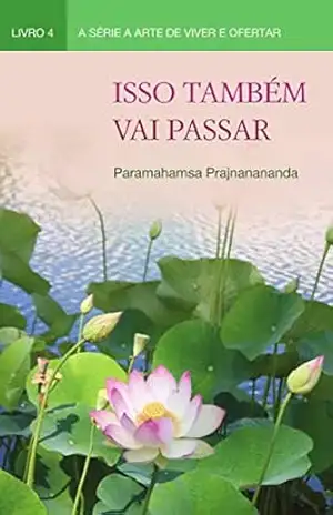 Isso Também Vai Passar (A Arte de Viver e Ofertar) – Paramahamsa Prajnanananda