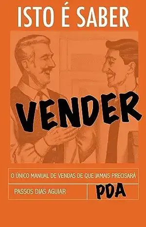 Isto é Saber Vender: O único Manual de Vendas de que jamais precisará – Passos Dias Aguiar
