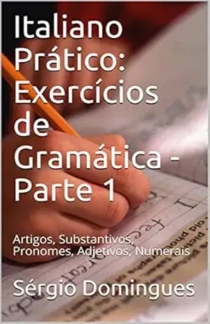 Italiano Prático: Exercícios de Gramática – Parte 1: Artigos, Substantivos, Pronomes, Adjetivos, Numerais – Sérgio Domingues
