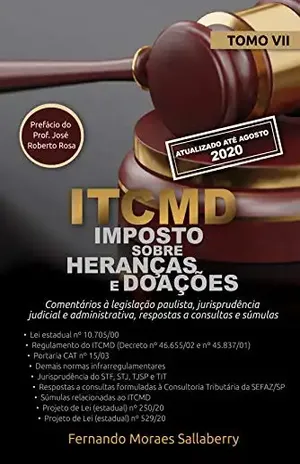 “ITCMD – Imposto sobre Heranças e Doações” (TOMO VII – ATUAL. ATÉ PL Nº 529/20 – AGO/20): Comentários à legislação paulista, jurisprudência judicial e administrativa, respostas a consultas e súmulas - Fernando Moraes Sallaberry