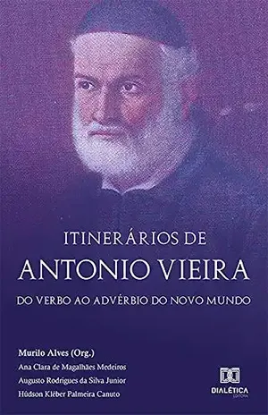 Itinerários de Antonio Vieira: do Verbo ao Advérbio do Novo Mundo – Ana Clara de Magalhães Medeiros