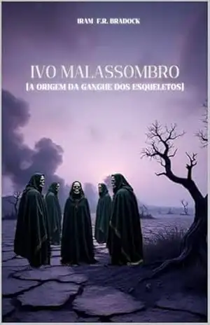 IVO MALASSOMBRO & ORIGEM DA GANGUE DOS ESQUELETOS: [Pós/Punk] (/Agreste/Punk/Fantástico/Estranho/) – Iram  F. R. “Bradock”