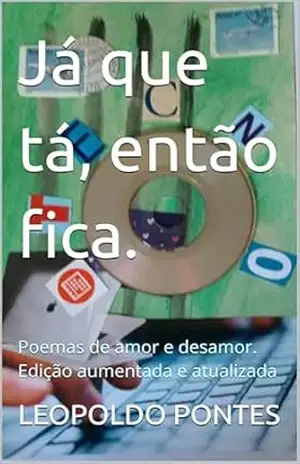 Já que tá, então fica.: Poemas de amor e desamor. Edição aumentada e atualizada – LEOPOLDO  PONTES