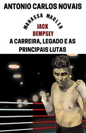 JACK DEMPSEY: A CARREIRA, LEGADO E AS PRINCIPAIS LUTAS – Antonio Carlos Novais