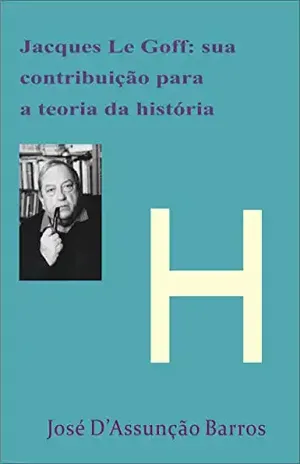 Jacque Le Goff: sua contribuição para a Teoria da História – José D’Assunção Barros