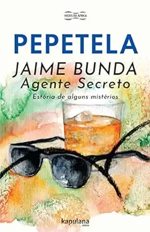 JAIME BUNDA, AGENTE SECRETO: Estória de alguns mistérios (Vozes da África) – Pepetela