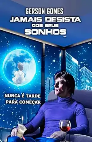 JAMAIS DESISTA DOS SEUS SONHOS: Nunca é Tarde para Começar – GERSON  GOMES DA SILVA