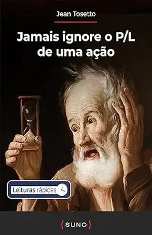 Jamais ignore o P/L de uma ação (Coleção Suno E–books Curtos Livro 23) – Jean Tosetto