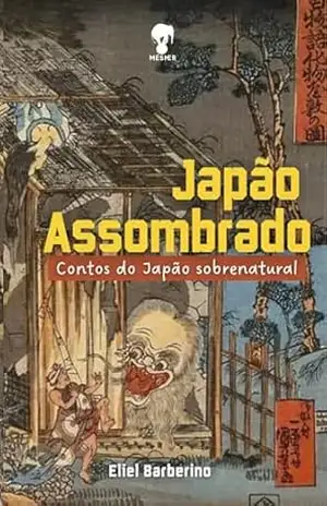 Japão Assombrado: contos do Japão sobrenatural – Eliel Barberino